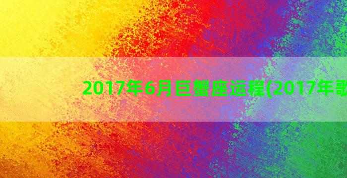 2017年6月巨蟹座运程(2017年歌曲)