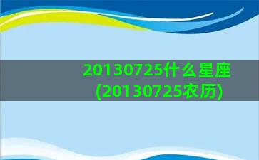 20130725什么星座(20130725农历)