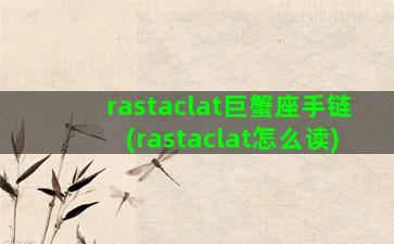 rastaclat巨蟹座手链(rastaclat怎么读)